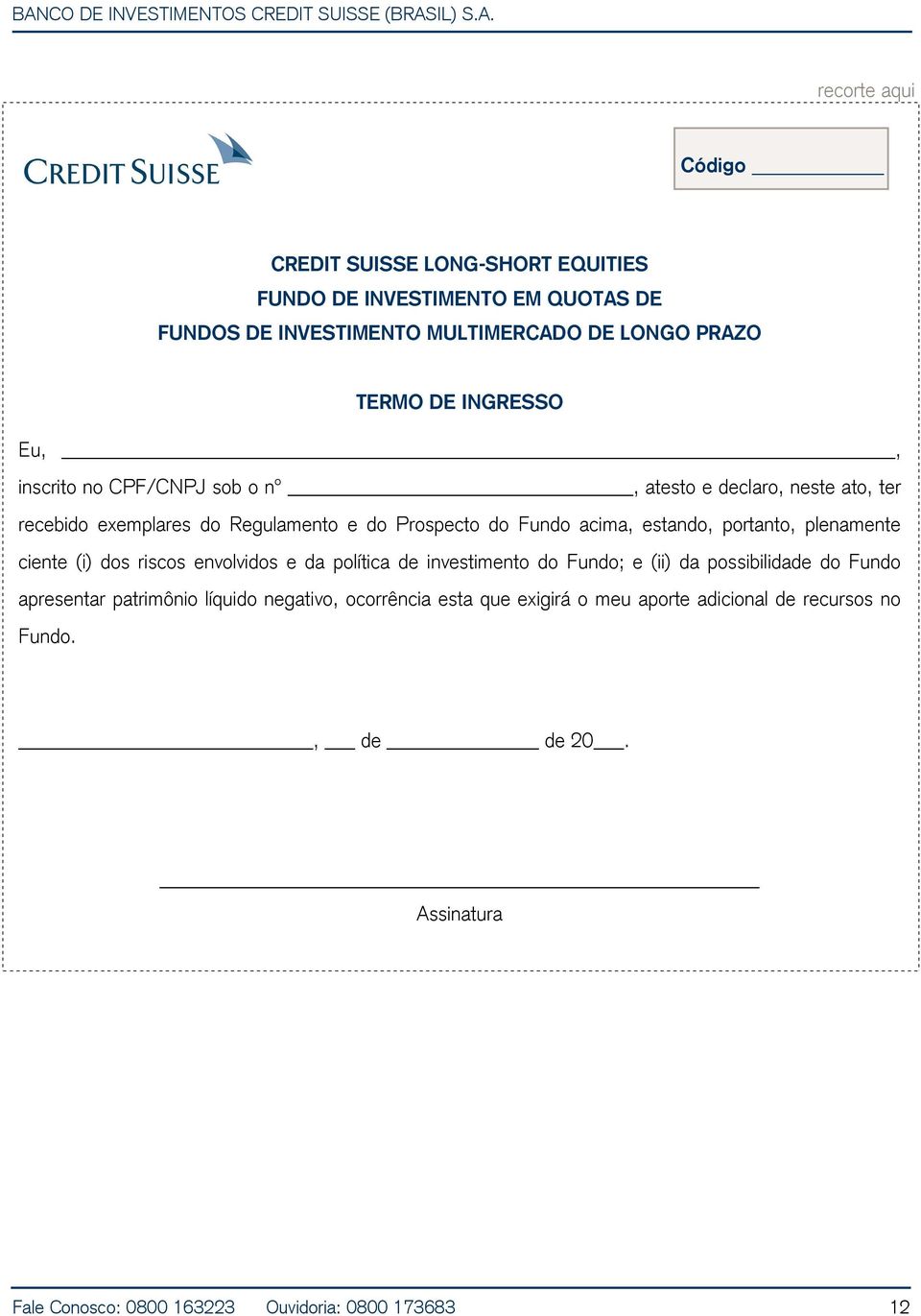 portanto, plenamente ciente (i) dos riscos envolvidos e da política de investimento do Fundo; e (ii) da possibilidade do Fundo apresentar patrimônio