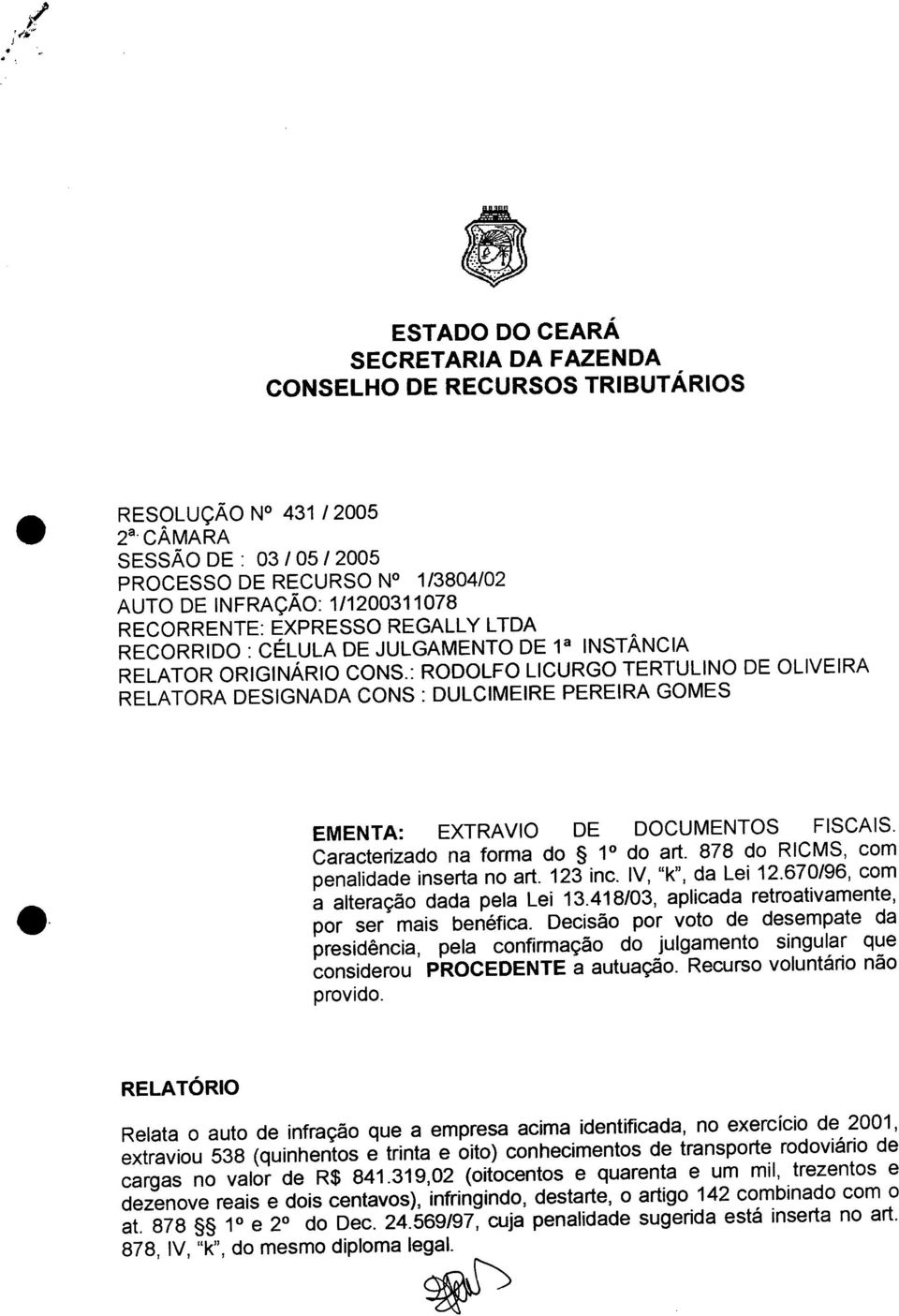 RECORRENTE: EXPRESSO REGALL Y LTOA RECORRIDO: CÉLULA DE JULGAMENTO DE 1 a INSTÂNCIA RELATOR ORIGINÁRIO CONS.