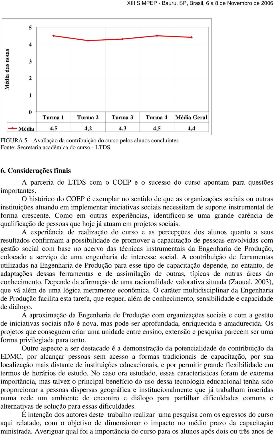 O histórico do COEP é exemplar no sentido de que as organizações sociais ou outras instituições atuando em implementar iniciativas sociais necessitam de suporte instrumental de forma crescente.