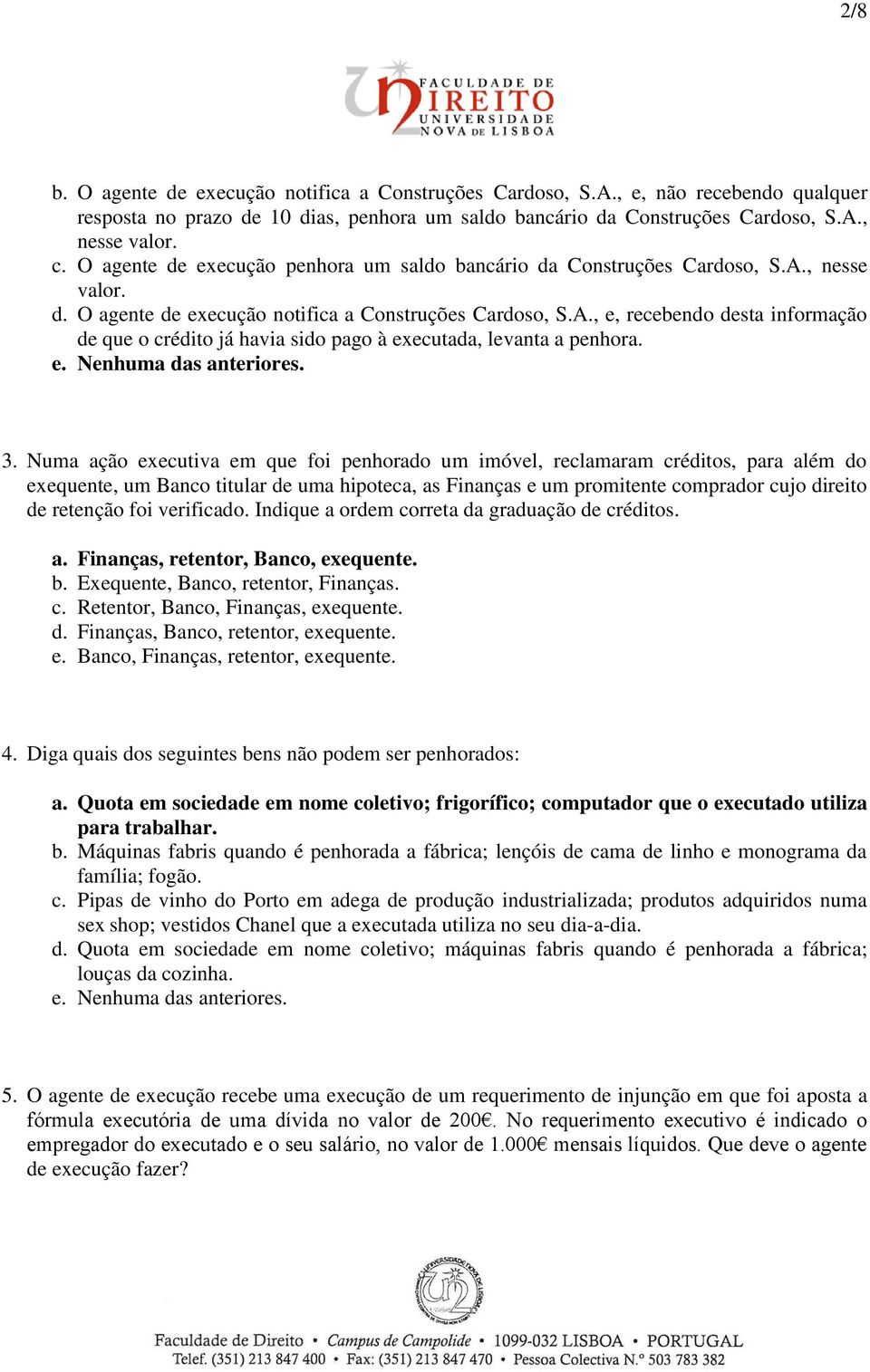 3. Numa ação executiva em que foi penhorado um imóvel, reclamaram créditos, para além do exequente, um Banco titular de uma hipoteca, as Finanças e um promitente comprador cujo direito de retenção