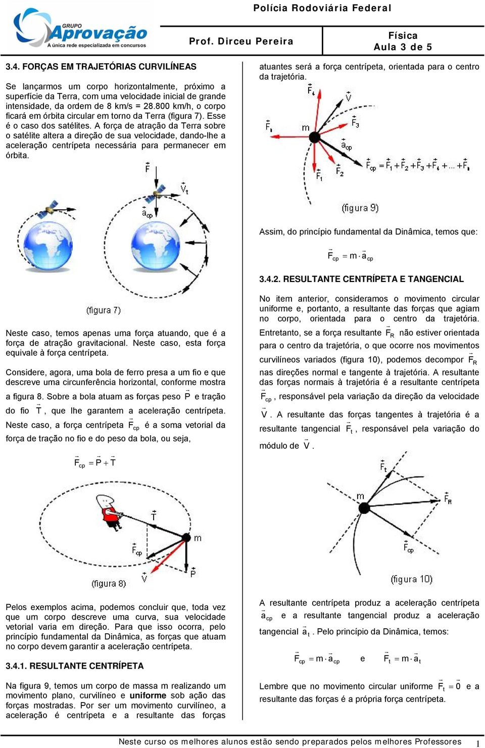 800 km/h, o copo ficaá em óbita cicula em tono da Tea (figua 7). Esse é o caso dos satélites.