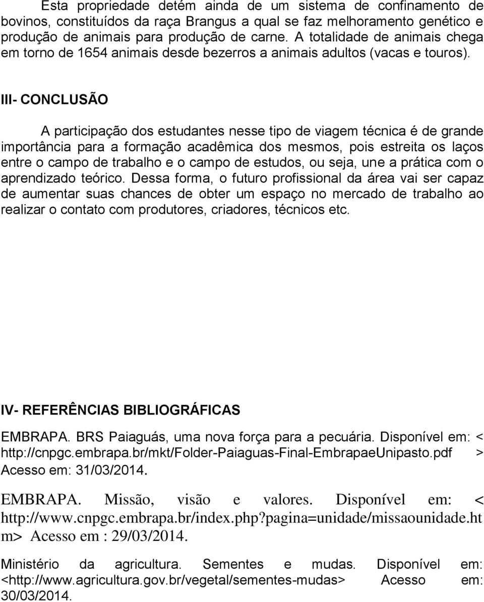 III- CONCLUSÃO A participação dos estudantes nesse tipo de viagem técnica é de grande importância para a formação acadêmica dos mesmos, pois estreita os laços entre o campo de trabalho e o campo de