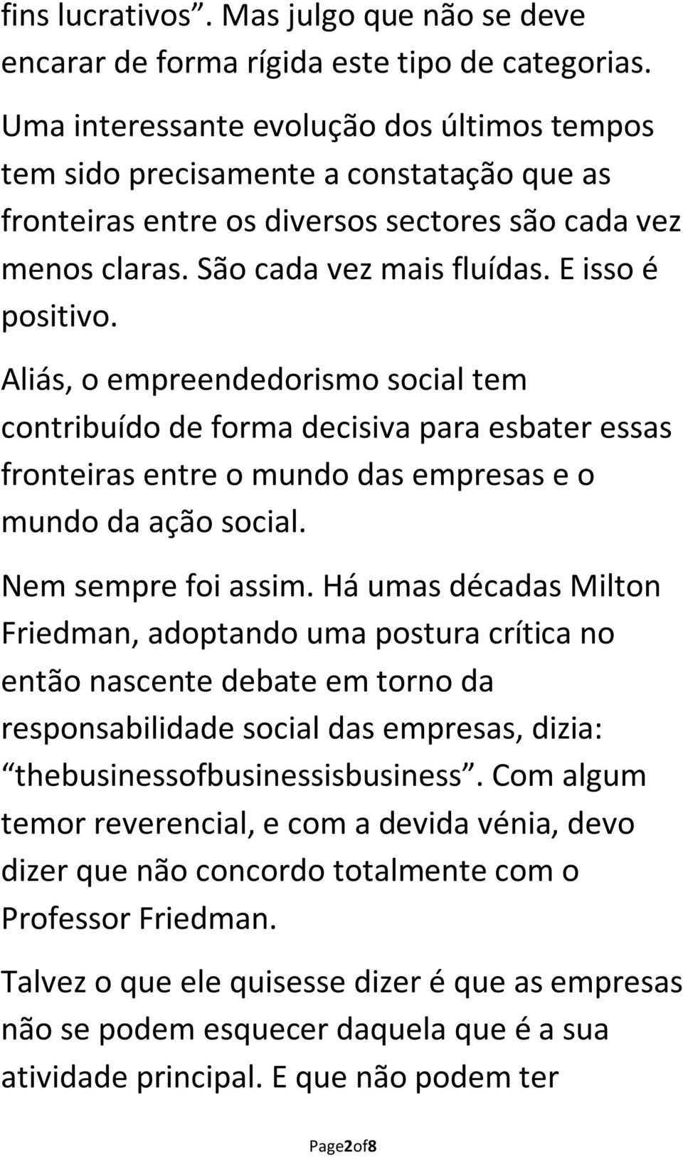 Aliás, o empreendedorismo social tem contribuído de forma decisiva para esbater essas fronteiras entre o mundo das empresas e o mundo da ação social. Nem sempre foi assim.