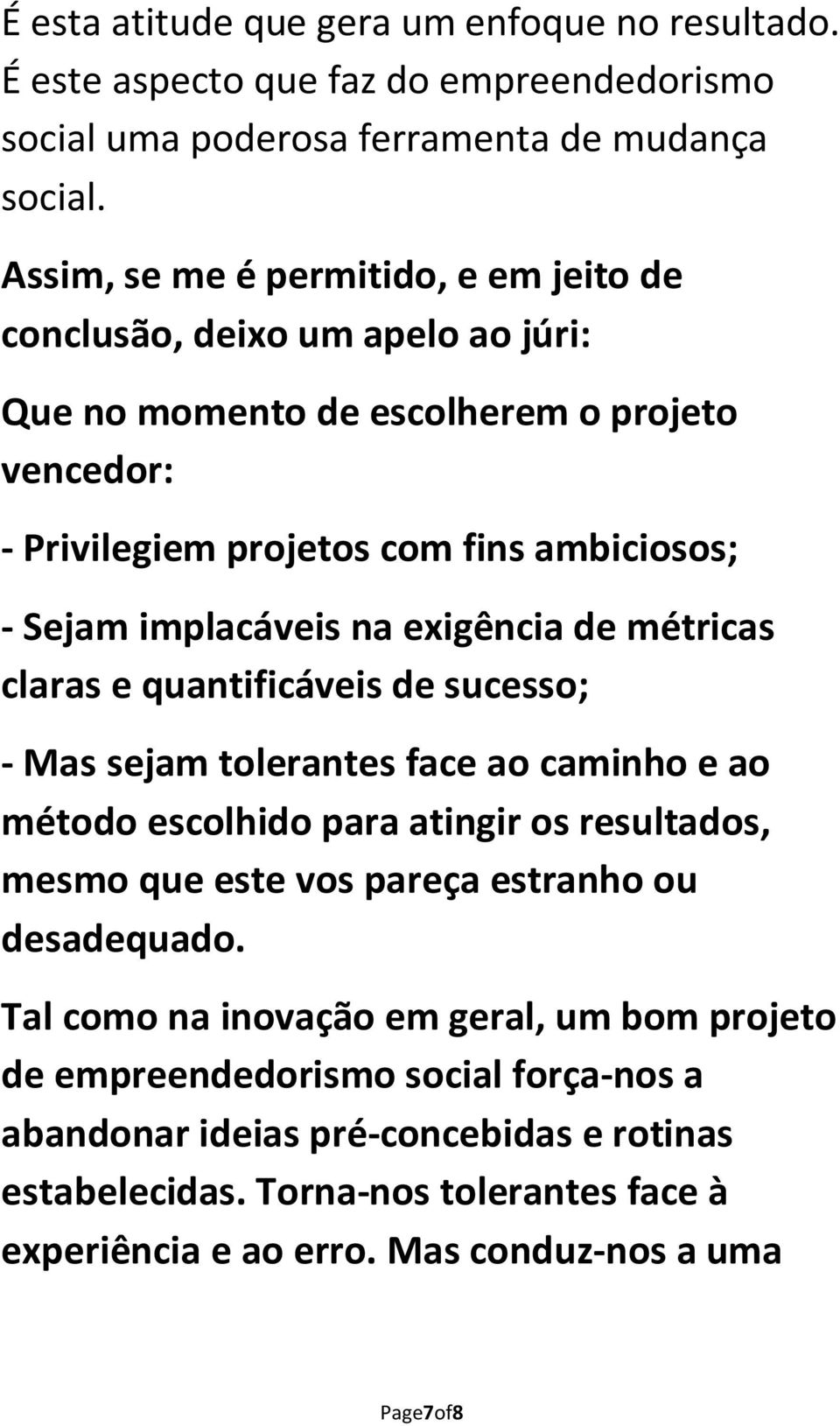 na exigência de métricas claras e quantificáveis de sucesso; - Mas sejam tolerantes face ao caminho e ao método escolhido para atingir os resultados, mesmo que este vos pareça estranho ou