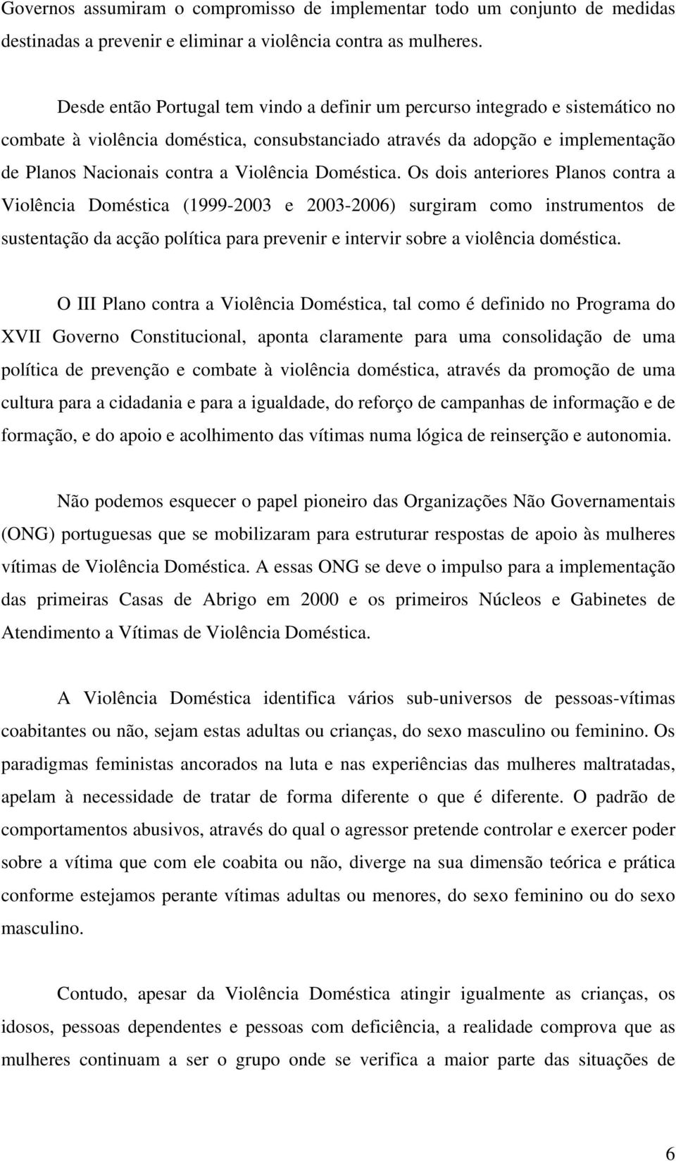 Doméstica. Os dois anteriores s contra a Violência Doméstica (1999-2003 e 2003-2006) surgiram como instrumentos de sustentação da acção política para prevenir e intervir sobre a violência doméstica.