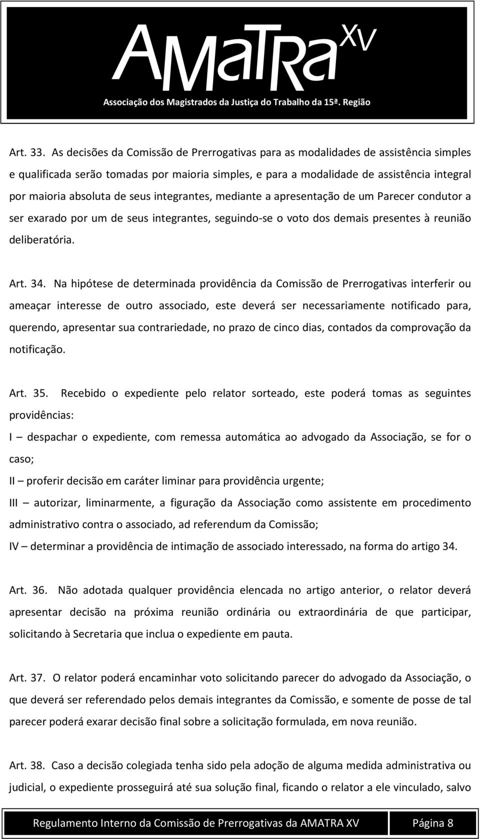 de seus integrantes, mediante a apresentação de um Parecer condutor a ser exarado por um de seus integrantes, seguindo-se o voto dos demais presentes à reunião deliberatória. Art. 34.