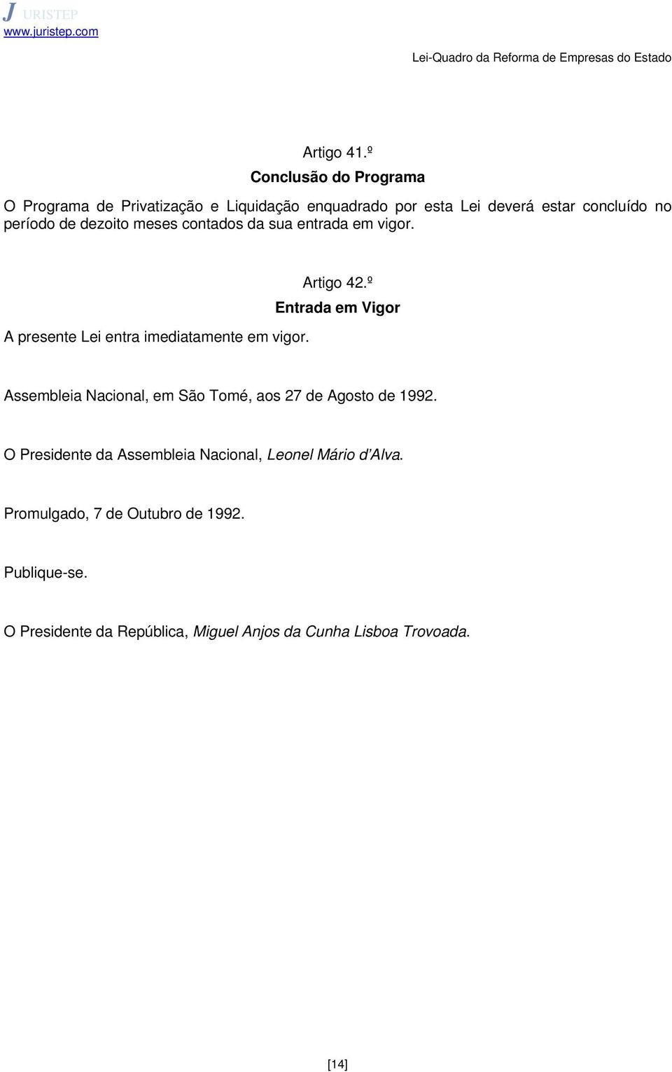 de dezoito meses contados da sua entrada em vigor. A presente Lei entra imediatamente em vigor. Artigo 42.