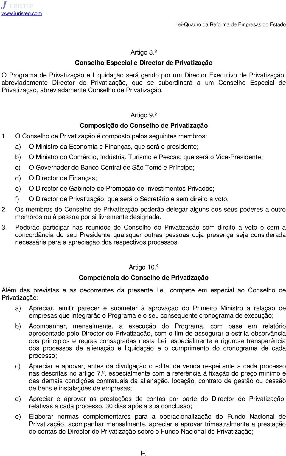 subordinará a um Conselho Especial de Privatização, abreviadamente Conselho de Privatização. Artigo 9.º Composição do Conselho de Privatização 1.