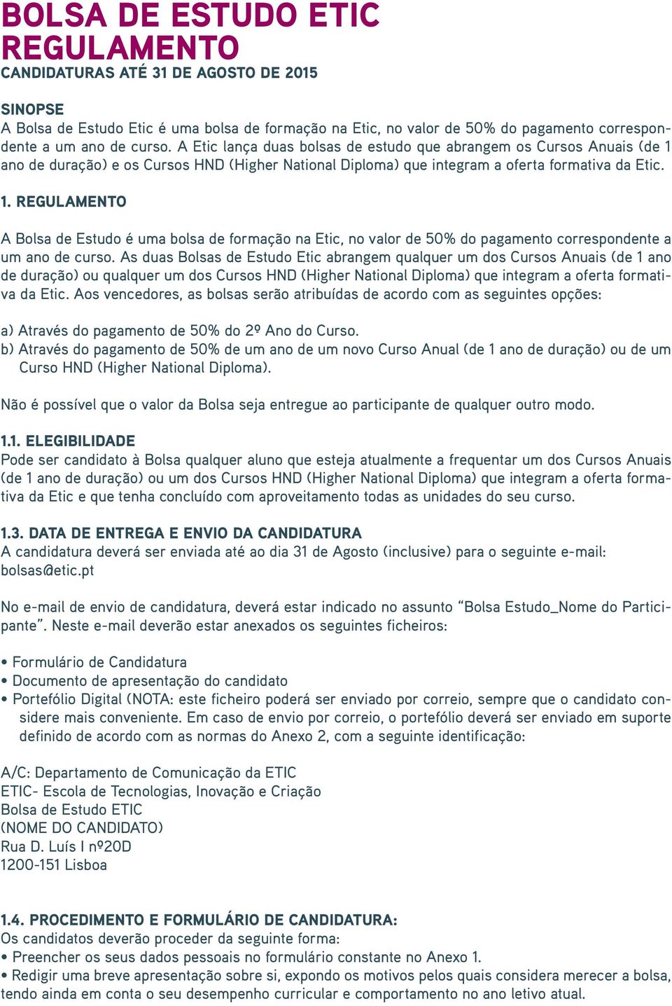 As duas Bolsas de Estudo Etic abrangem qualquer um dos Cursos Anuais (de 1 ano de duração) ou qualquer um dos Cursos HND (Higher National Diploma) que integram a oferta formativa da Etic.