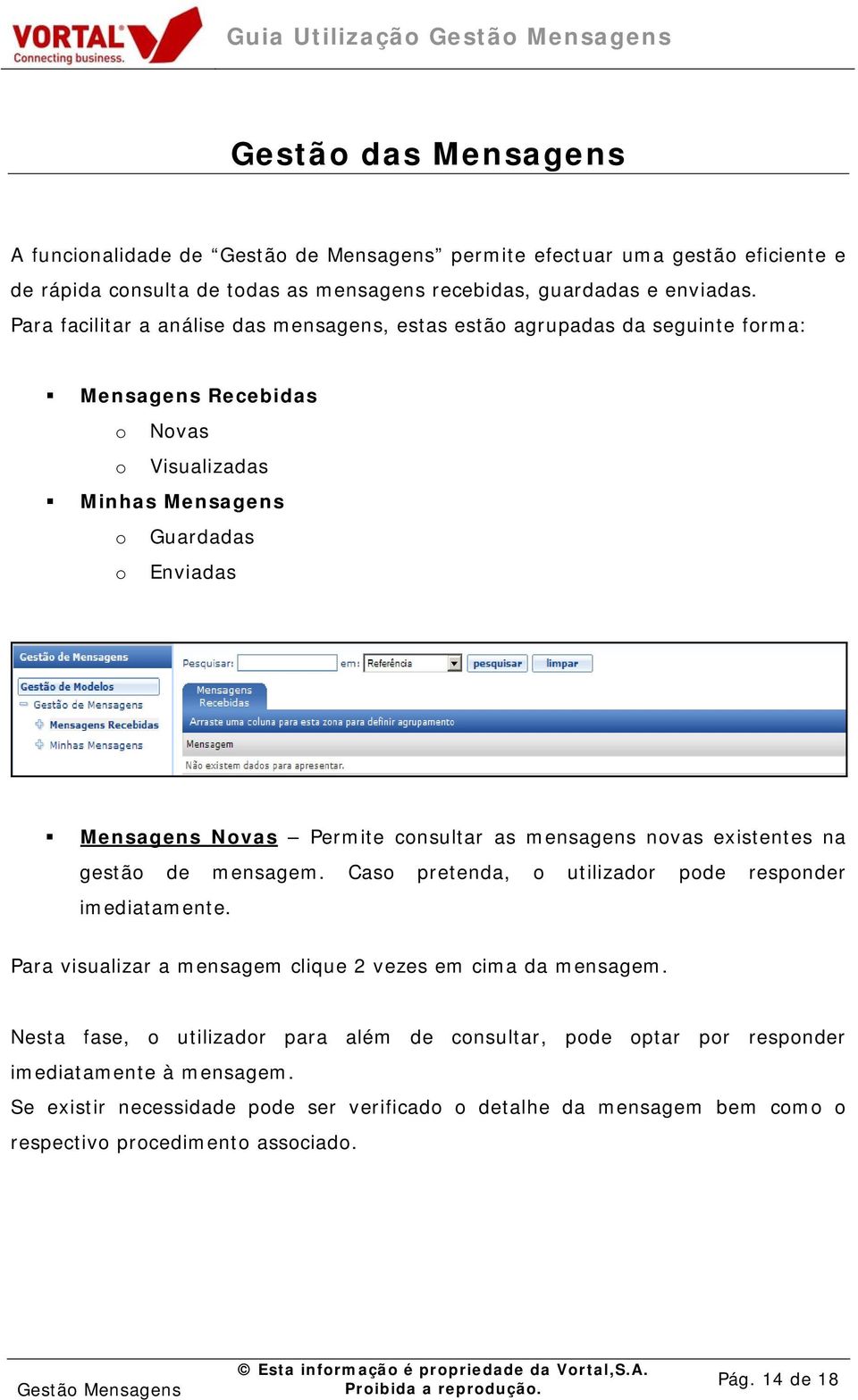 consultar as mensagens novas existentes na gestão de mensagem. Caso pretenda, o utilizador pode responder imediatamente. Para visualizar a mensagem clique 2 vezes em cima da mensagem.