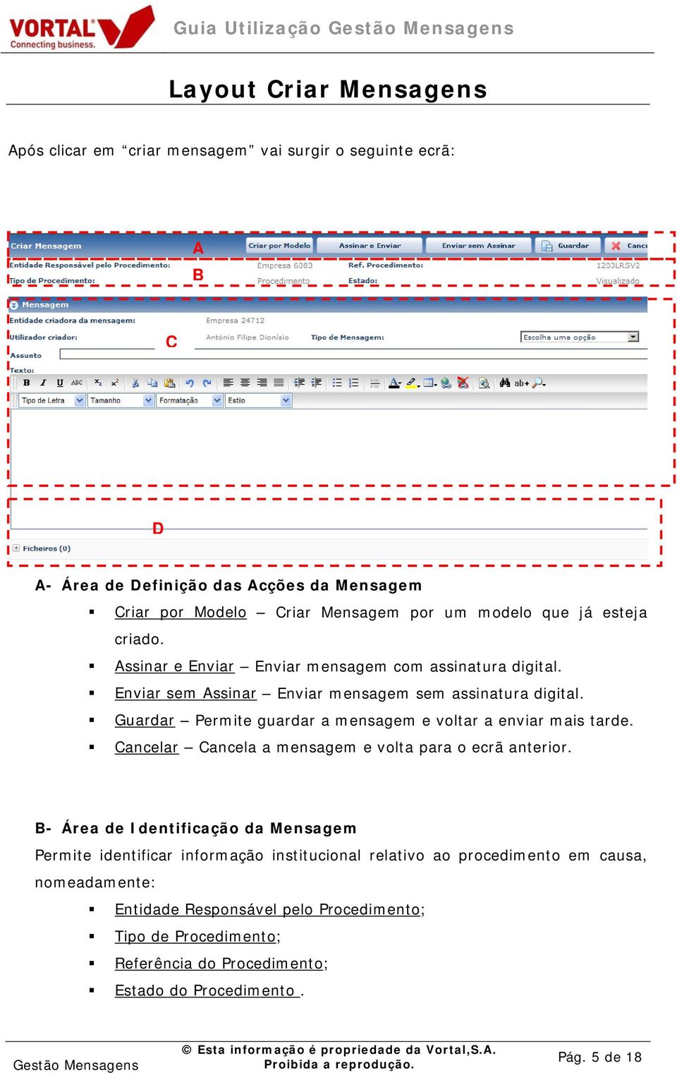 Guardar Permite guardar a mensagem e voltar a enviar mais tarde. Cancelar Cancela a mensagem e volta para o ecrã anterior.