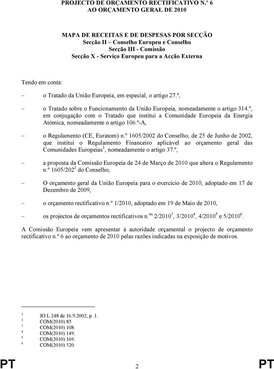 Tratado da União Europeia, em especial, o artigo 27.º, o Tratado sobre o Funcionamento da União Europeia, nomeadamente o artigo 314.