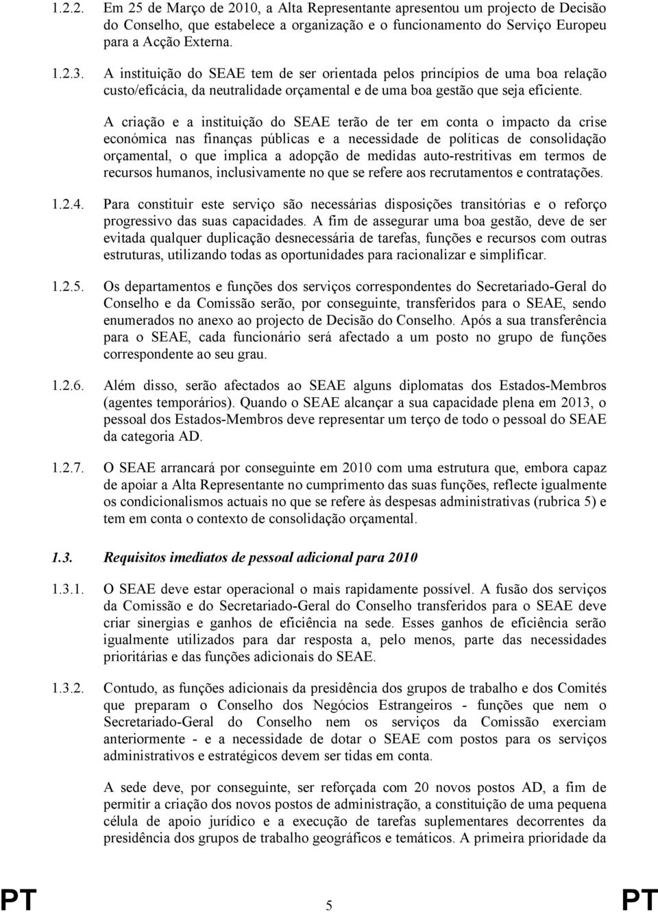 A criação e a instituição do SEAE terão de ter em conta o impacto da crise económica nas finanças públicas e a necessidade de políticas de consolidação orçamental, o que implica a adopção de medidas