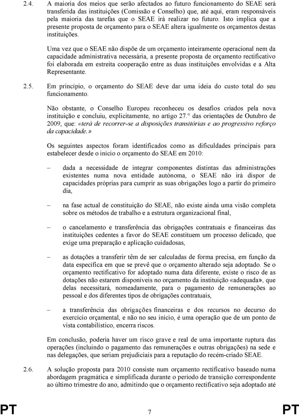 Uma vez que o SEAE não dispõe de um orçamento inteiramente operacional nem da capacidade administrativa necessária, a presente proposta de orçamento rectificativo foi elaborada em estreita cooperação