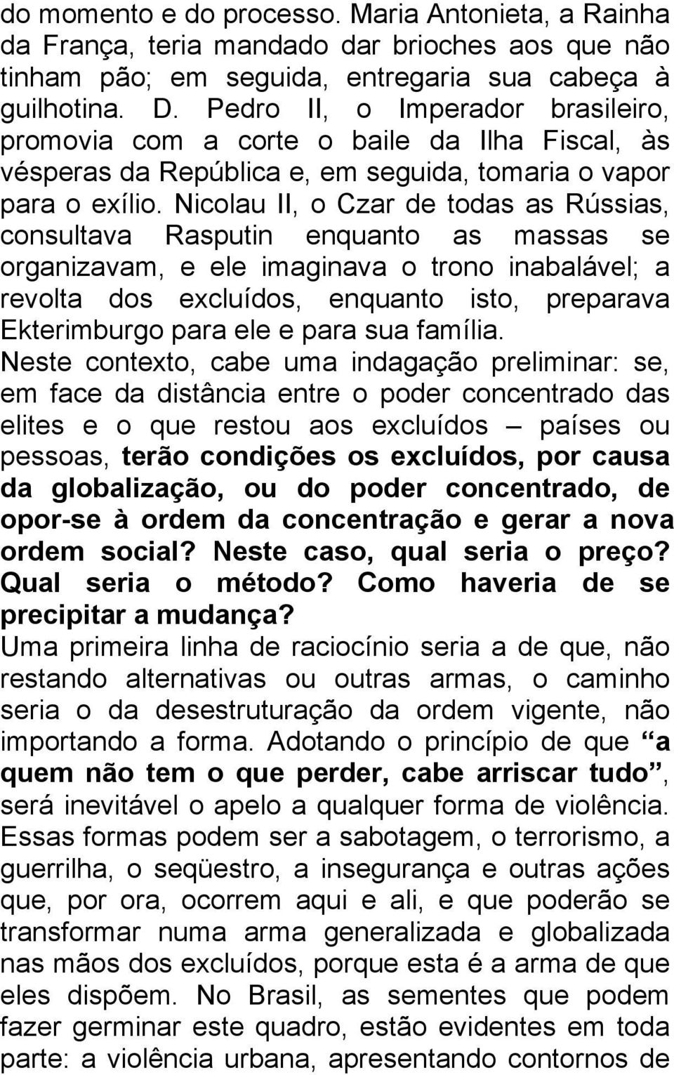 Nicolau II, o Czar de todas as Rússias, consultava Rasputin enquanto as massas se organizavam, e ele imaginava o trono inabalável; a revolta dos excluídos, enquanto isto, preparava Ekterimburgo para