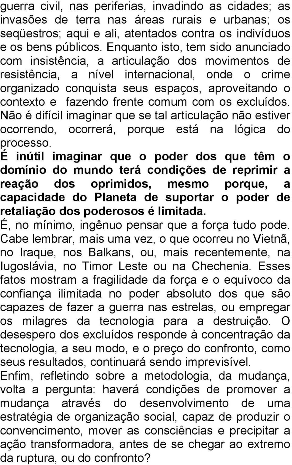 fazendo frente comum com os excluídos. Não é difícil imaginar que se tal articulação não estiver ocorrendo, ocorrerá, porque está na lógica do processo.