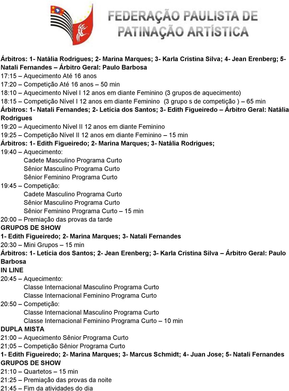 Fernandes; 2- Letícia dos Santos; 3- Edith Figueiredo Árbitro Geral: Natália Rodrigues 19:20 Aquecimento Nível II 12 anos em diante Feminino 19:25 Competição Nível II 12 anos em diante Feminino 15