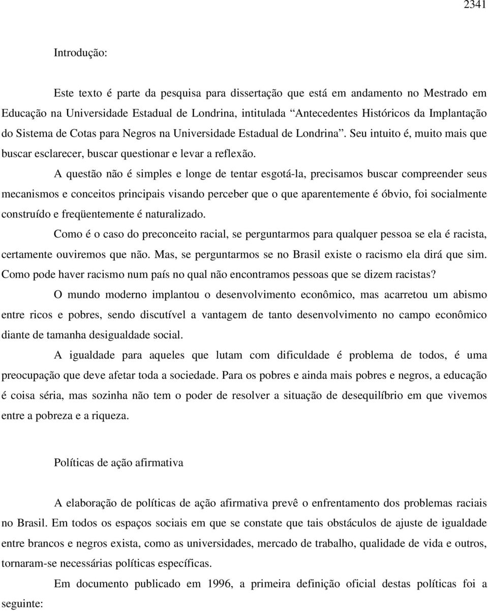 A questão não é simples e longe de tentar esgotá-la, precisamos buscar compreender seus mecanismos e conceitos principais visando perceber que o que aparentemente é óbvio, foi socialmente construído