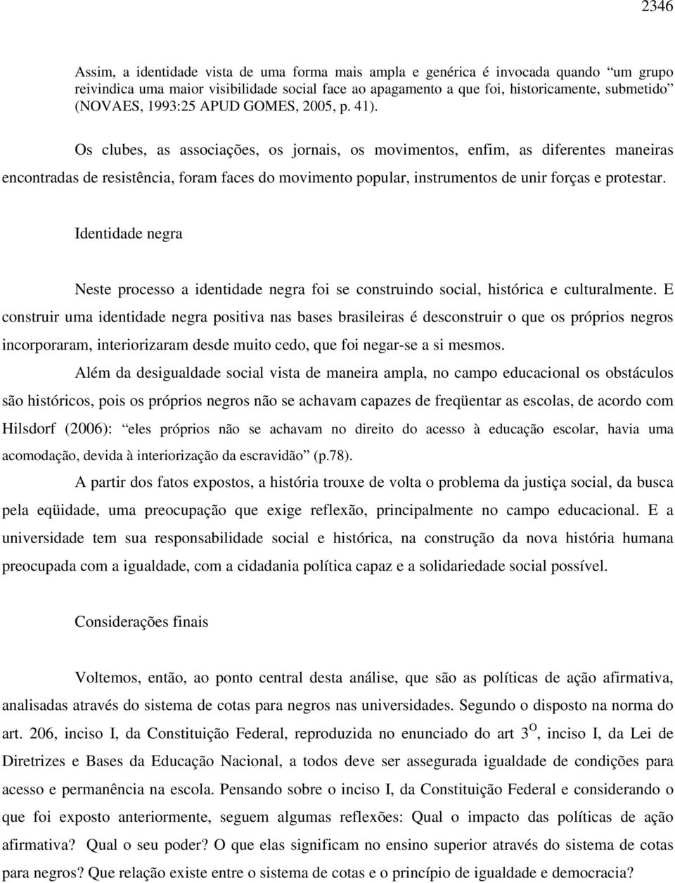 Os clubes, as associações, os jornais, os movimentos, enfim, as diferentes maneiras encontradas de resistência, foram faces do movimento popular, instrumentos de unir forças e protestar.