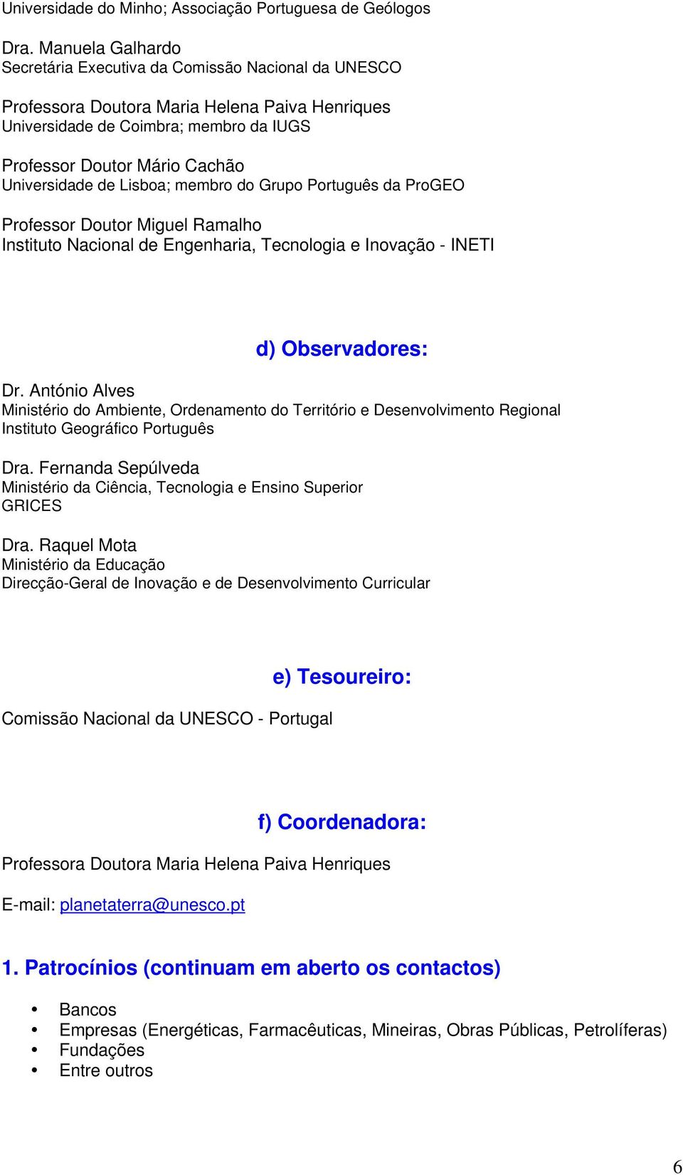 de Lisboa; membro do Grupo Português da ProGEO Professor Doutor Miguel Ramalho Instituto Nacional de Engenharia, Tecnologia e Inovação - INETI d) Observadores: Dr.