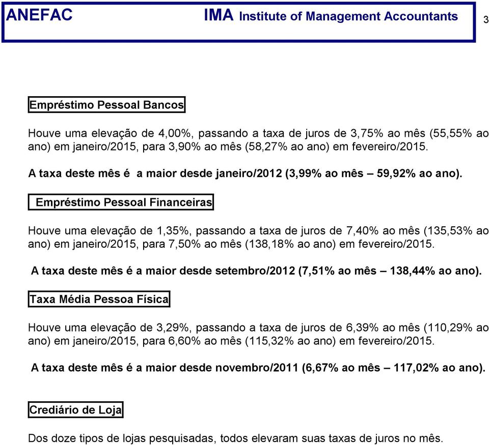 Empréstimo Pessoal Financeiras Houve uma elevação de 1,35%, passando a taxa de juros de 7,40% ao mês (135,53% ao ano) em janeiro/2015, para 7,50% ao mês (138,18% ao ano) em fevereiro/2015.