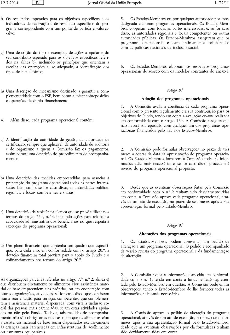 orientam a escolha das operações e, se adequado, a identificação dos tipos de beneficiários; 5. Os Estados-Membros ou por qualquer autoridade por estes designada elaboram programas operacionais.