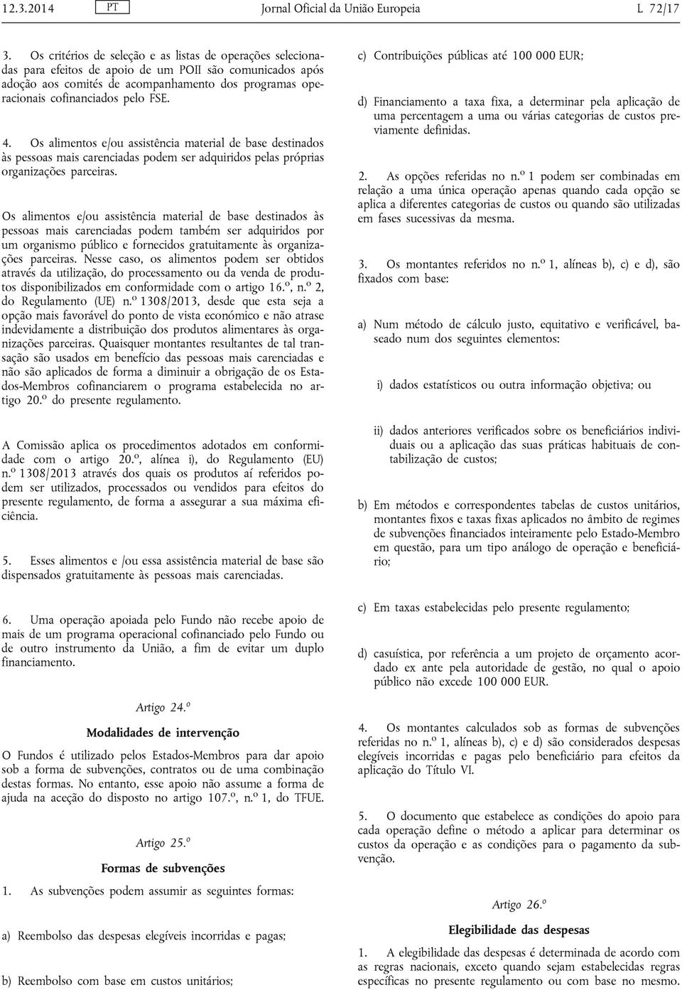 FSE. 4. Os alimentos e/ou assistência material de base destinados às pessoas mais carenciadas podem ser adquiridos pelas próprias organizações parceiras.