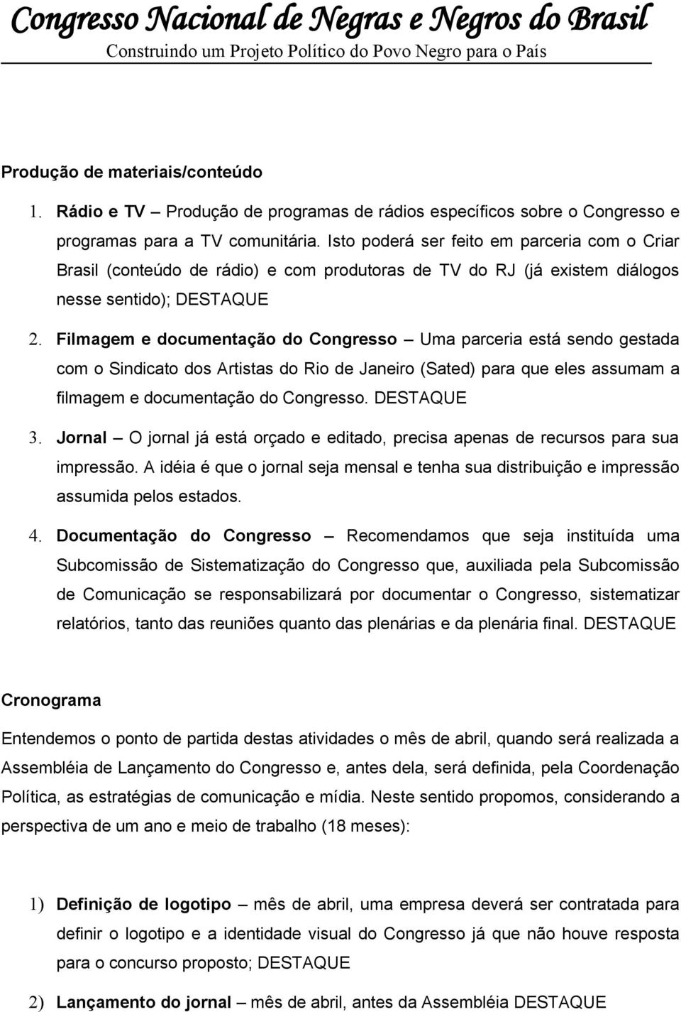 Filmagem e documentação do Congresso Uma parceria está sendo gestada com o Sindicato dos Artistas do Rio de Janeiro (Sated) para que eles assumam a filmagem e documentação do Congresso. DESTAQUE 3.