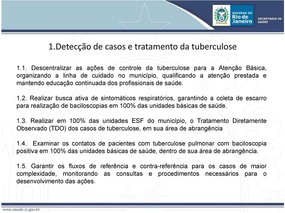 Realizar busca ativa de sintomáticos respiratórios, garantindo a coleta de escarro para realização de baciloscopias em 100% das unidades básicas de saúde. 1.3.