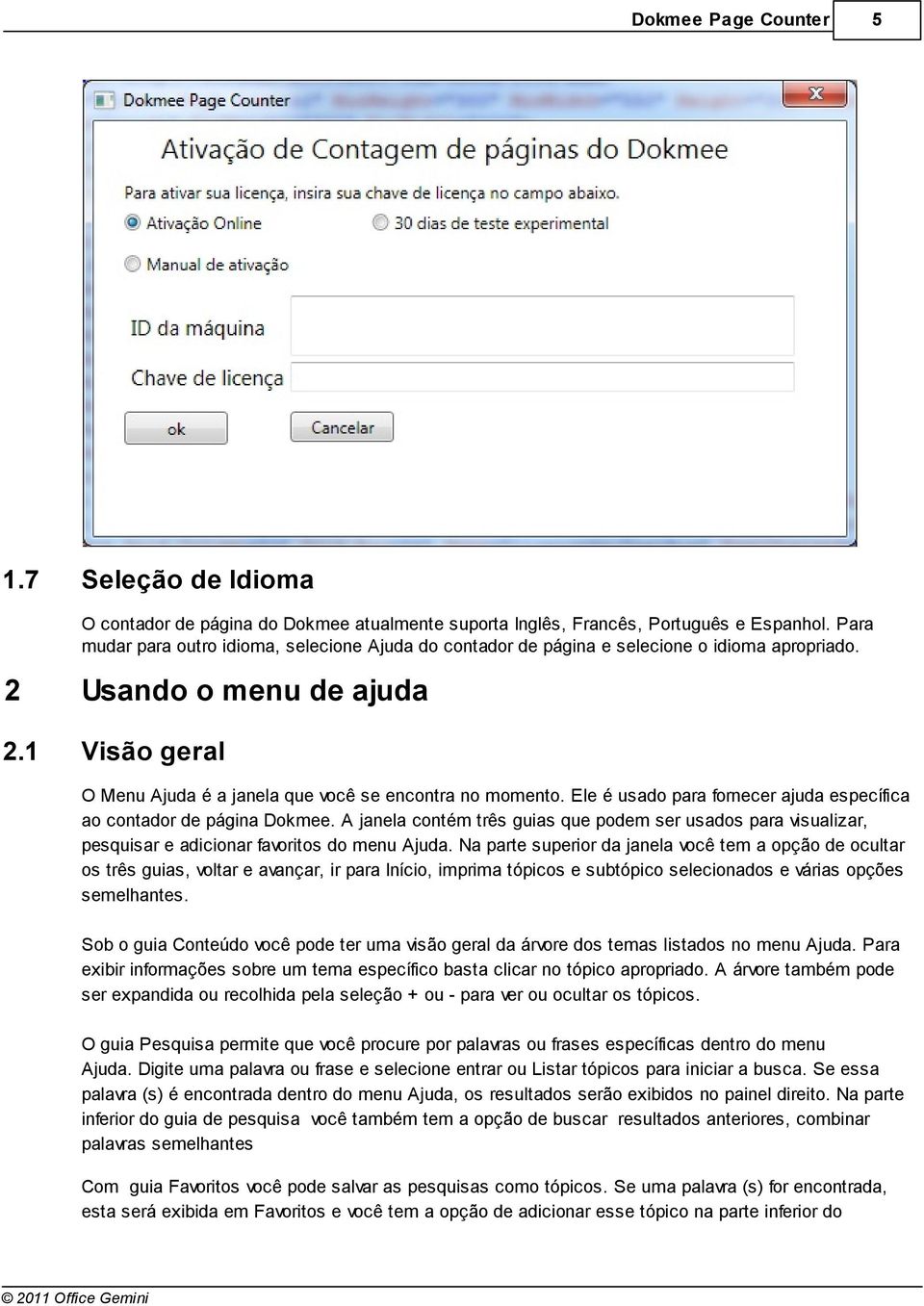 Ele é usado para fornecer ajuda específica ao contador de página Dokmee. A janela contém três guias que podem ser usados para visualizar, pesquisar e adicionar favoritos do menu Ajuda.