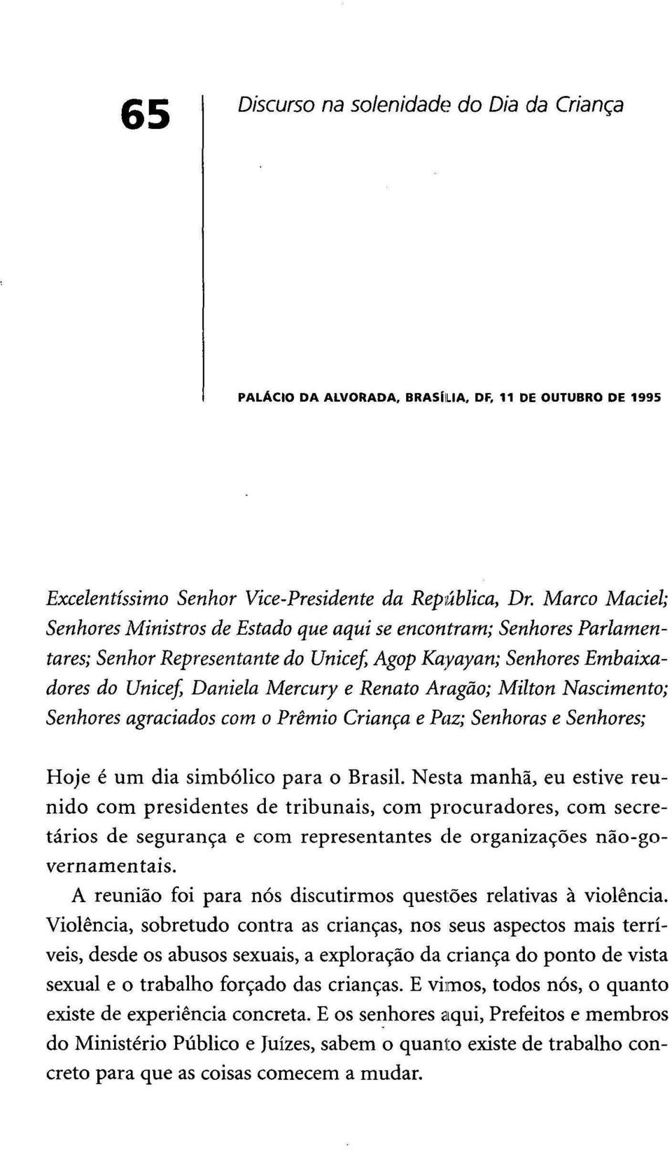 Aragão; Milton Nascimento; Senhores agraciados com o Prémio Criança e Paz; Senhoras e Senhores; Hoje é um dia simbólico para o Brasil.