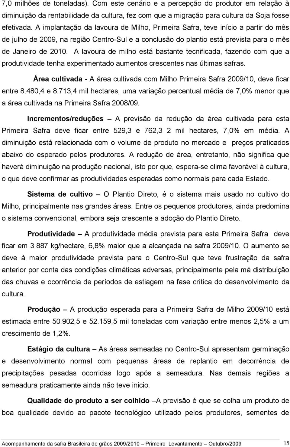 A lavoura de milho está bastante tecnificada, fazendo com que a produtividade tenha experimentado aumentos crescentes nas últimas safras.