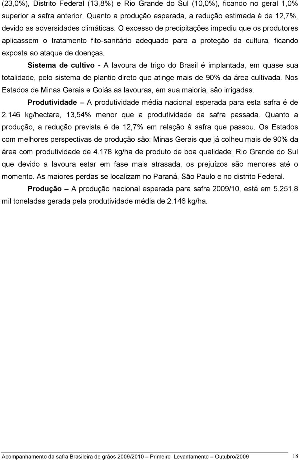 O excesso de precipitações impediu que os produtores aplicassem o tratamento fito-sanitário adequado para a proteção da cultura, ficando exposta ao ataque de doenças.