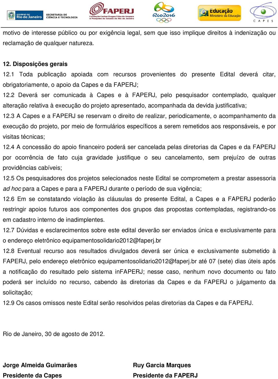 2 Deverá ser comunicada à Capes e à FAPERJ, pelo pesquisador contemplado, qualquer alteração relativa à execução do projeto apresentado, acompanhada da devida justificativa; 12.