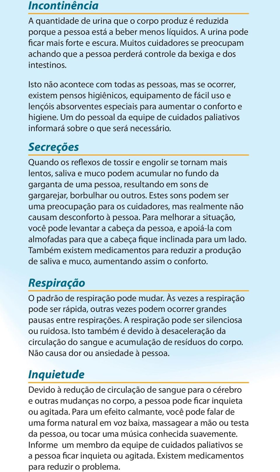 Isto não acontece com todas as pessoas, mas se ocorrer, existem pensos higiênicos, equipamento de fácil uso e lençóis absorventes especiais para aumentar o conforto e higiene.