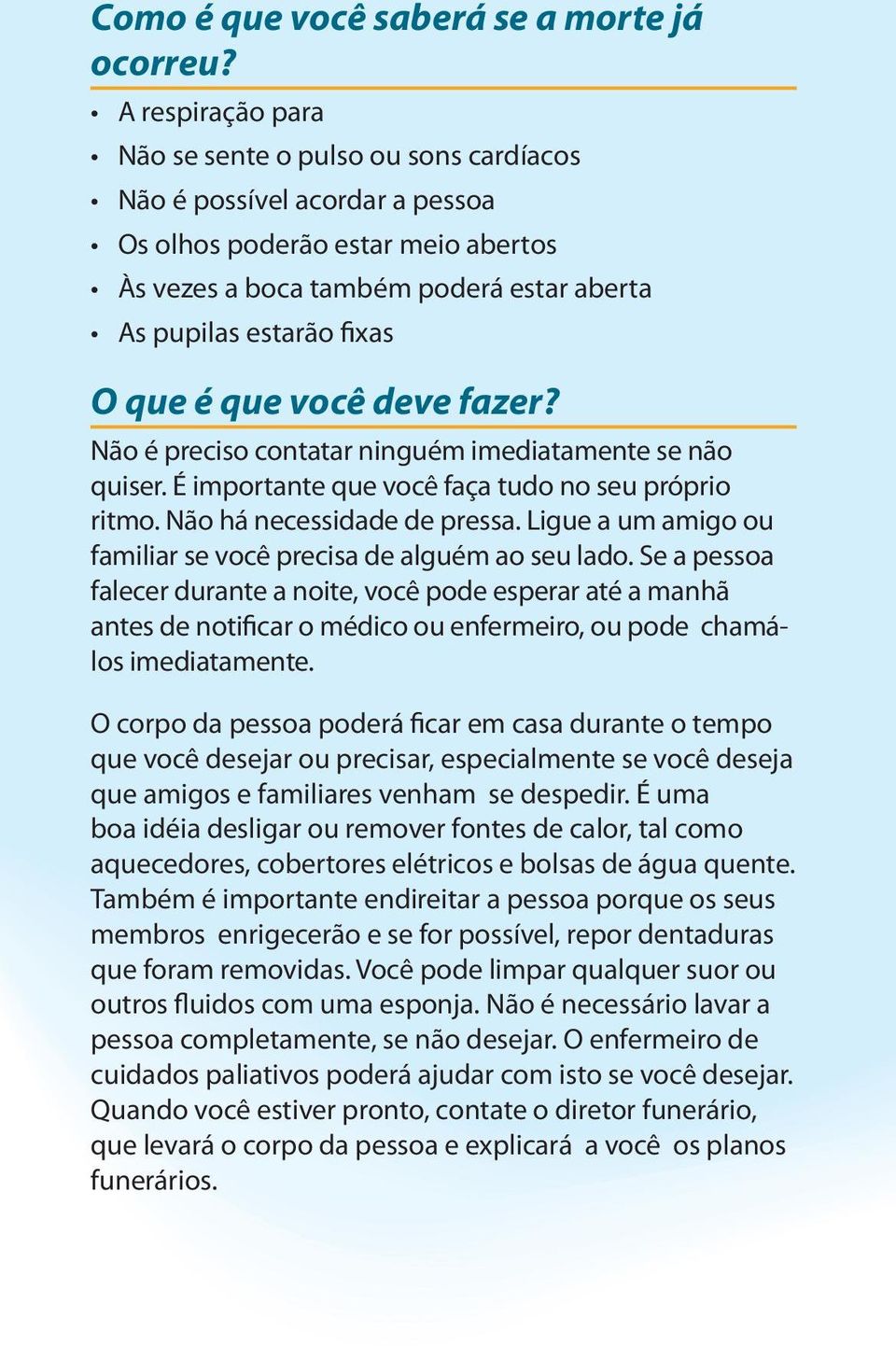 é que você deve fazer? Não é preciso contatar ninguém imediatamente se não quiser. É importante que você faça tudo no seu próprio ritmo. Não há necessidade de pressa.