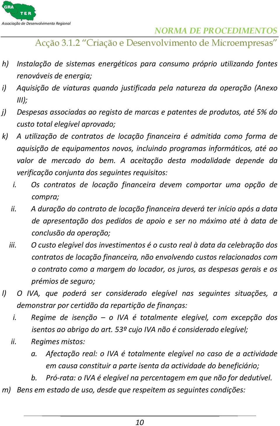 novos, incluindo programas informáticos, até ao valor de mercado do bem. A aceitação desta modalidade depende da verificação conjunta dos seguintes requisitos: i.