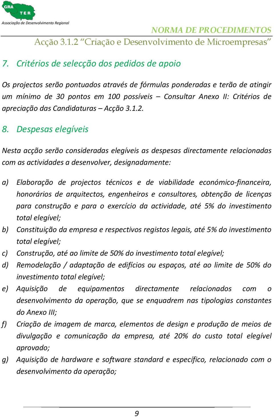 Despesas elegíveis Nesta acção serão consideradas elegíveis as despesas directamente relacionadas com as actividades a desenvolver, designadamente: a) Elaboração de projectos técnicos e de