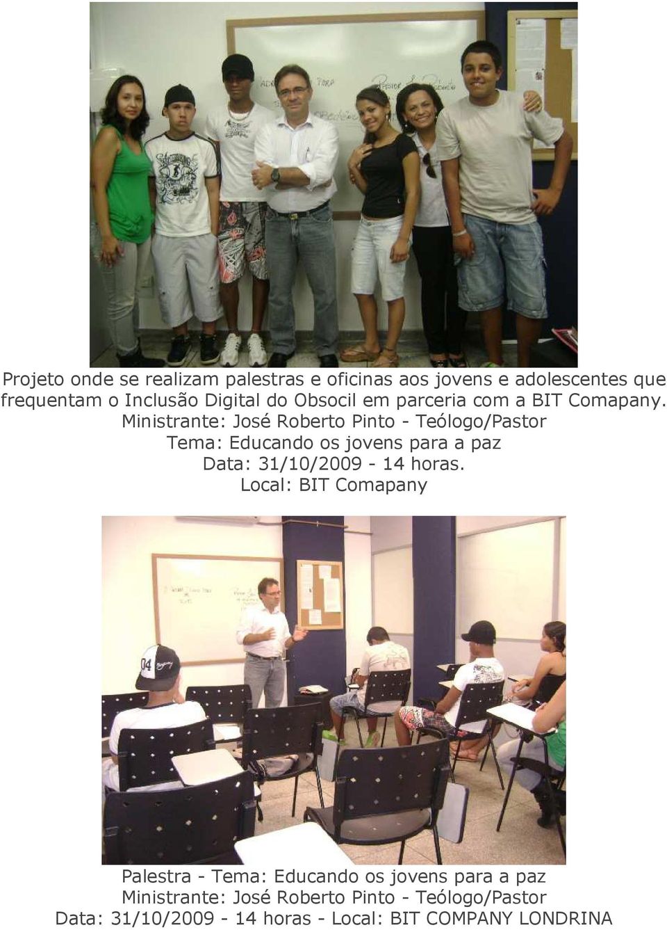 Ministante: José Robeto Pinto - Teólogo/Pasto Tema: Educando os jovens paa a paz Data: 31/10/2009-14