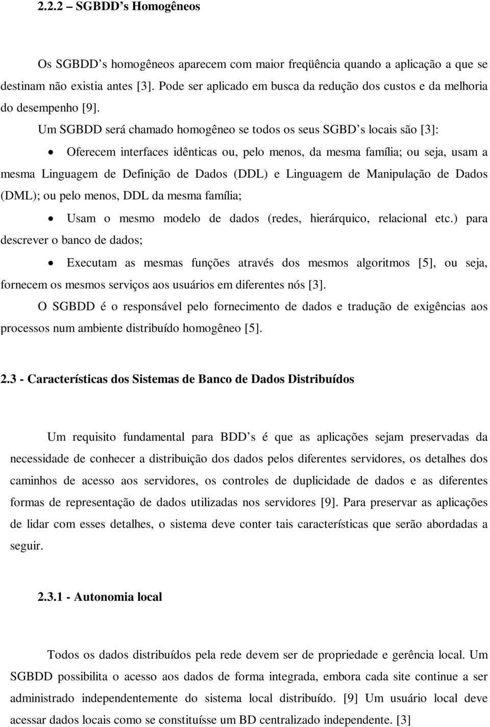 Um SGBDD será chamado homogêneo se todos os seus SGBD s locais são [3]: Oferecem interfaces idênticas ou, pelo menos, da mesma família; ou seja, usam a mesma Linguagem de Definição de Dados (DDL) e