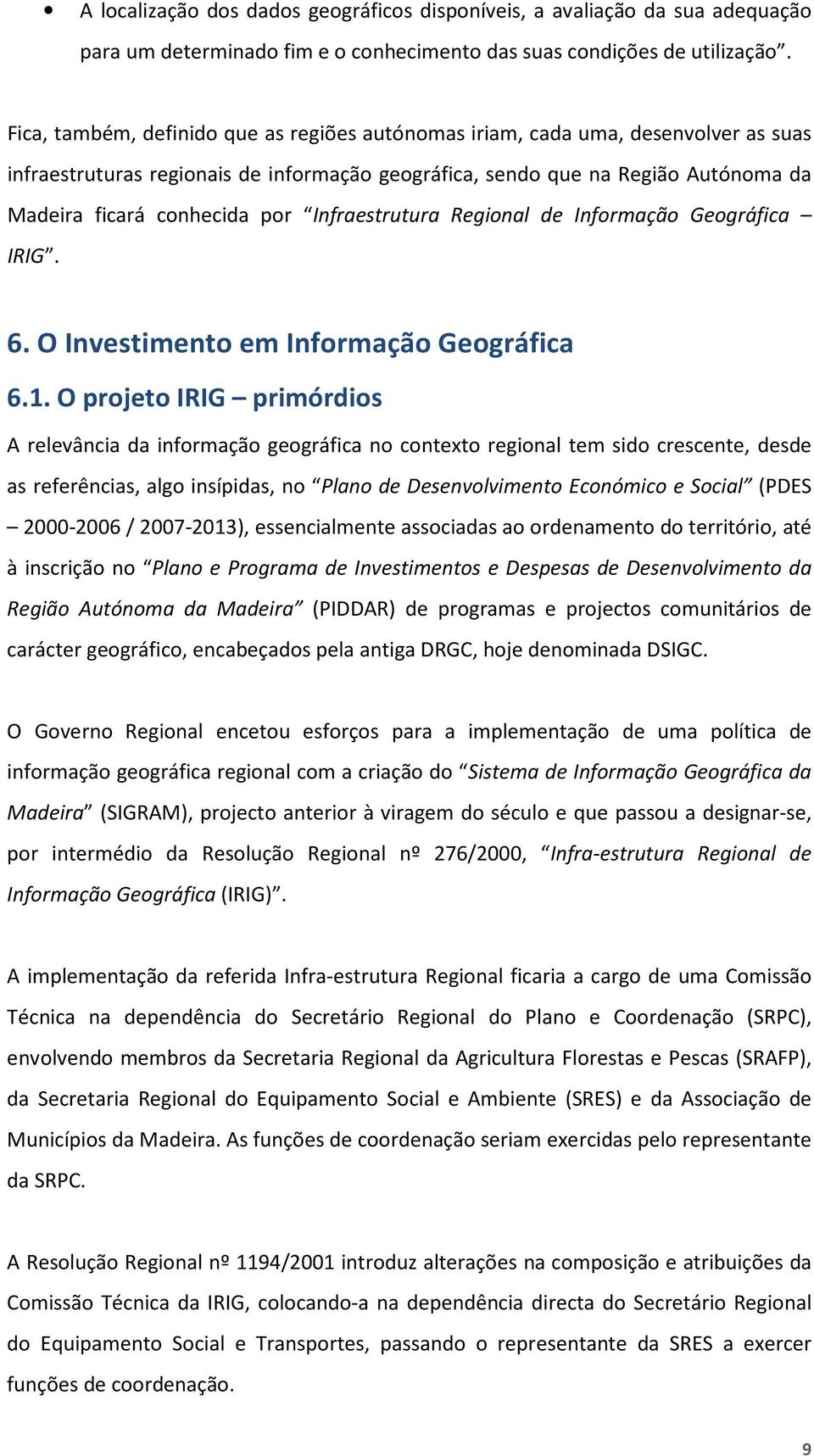 Infraestrutura Regional de Informação Geográfica IRIG. 6. O Investimento em Informação Geográfica 6.1.