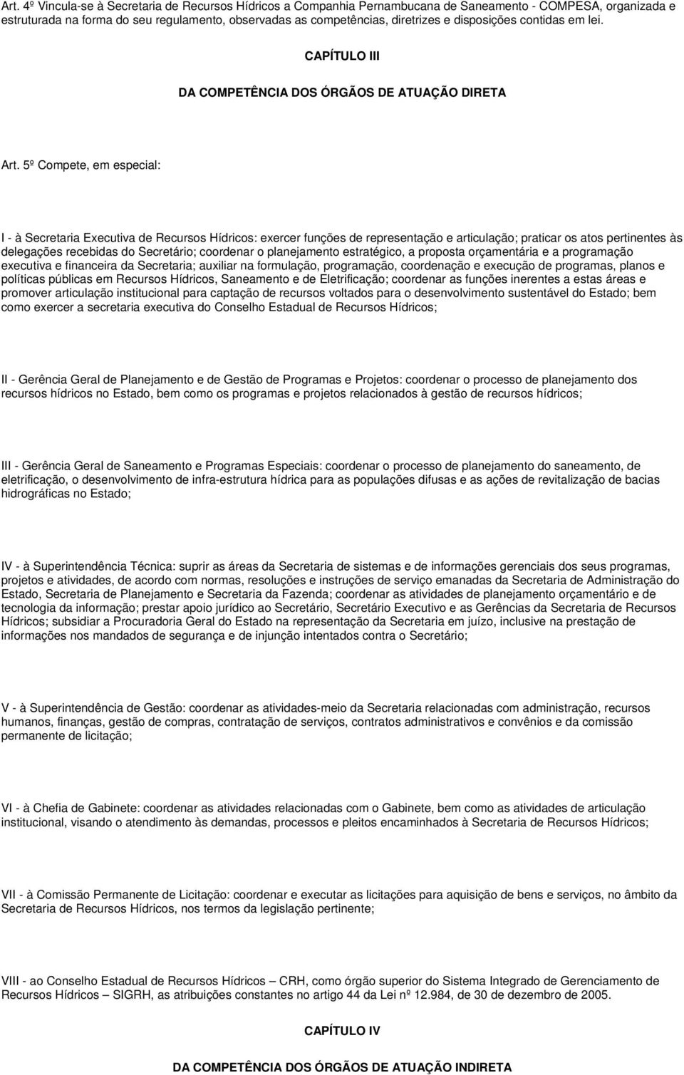 5º Compete, em especial: I - à Secretaria Executiva de Recursos Hídricos: exercer funções de representação e articulação; praticar os atos pertinentes às delegações recebidas do Secretário; coordenar