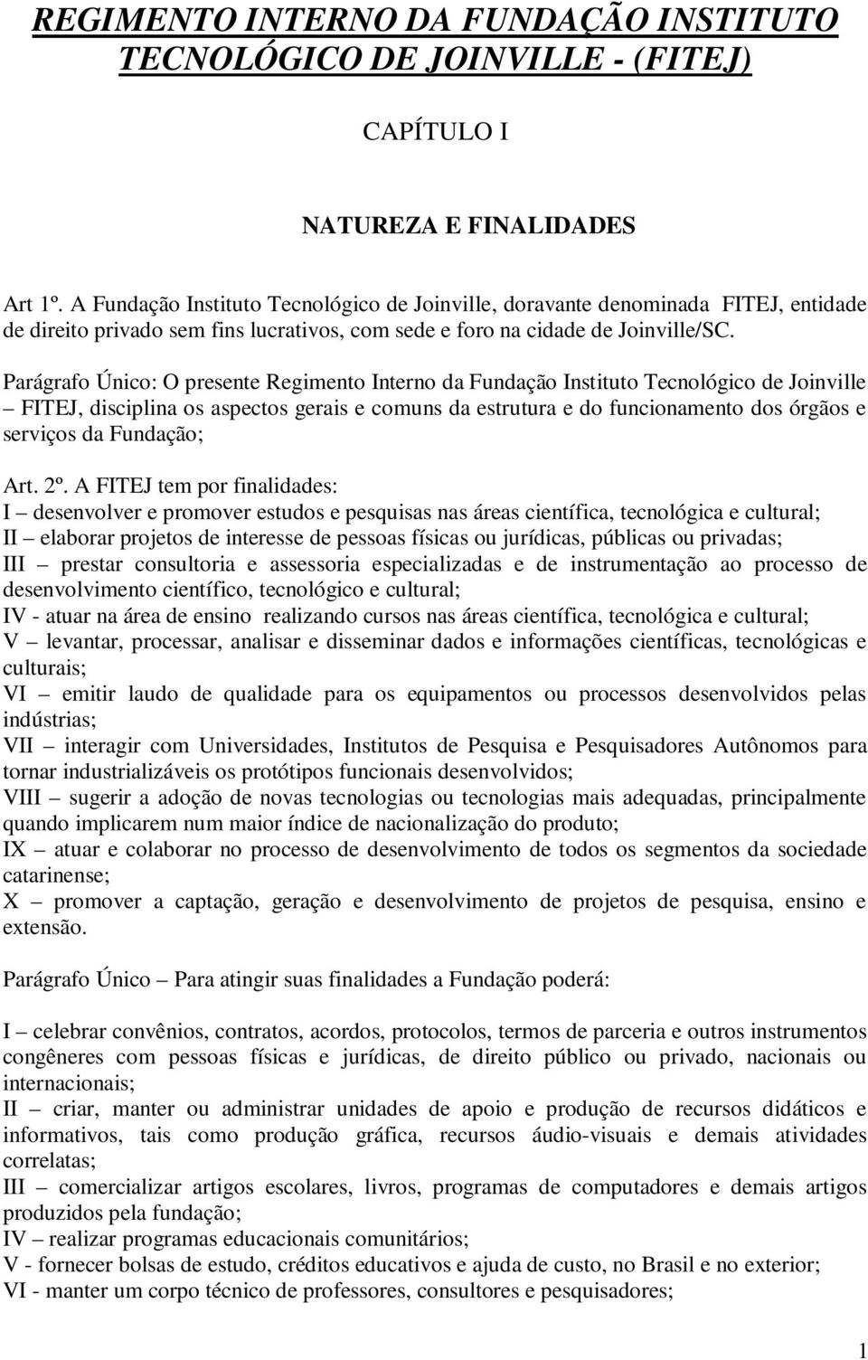 Parágrafo Único: O presente Regimento Interno da Fundação Instituto Tecnológico de Joinville FITEJ, disciplina os aspectos gerais e comuns da estrutura e do funcionamento dos órgãos e serviços da