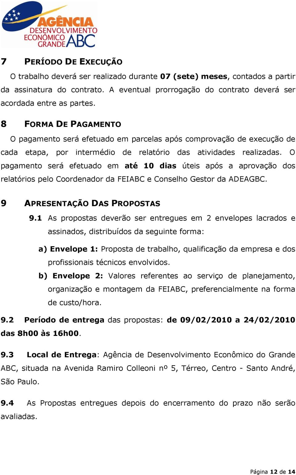 O pagamento será efetuado em até 10 dias úteis após a aprovação dos relatórios pelo Coordenador da FEIABC e Conselho Gestor da ADEAGBC. 9 APRESENTAÇÃO DAS PROPOSTAS 9.