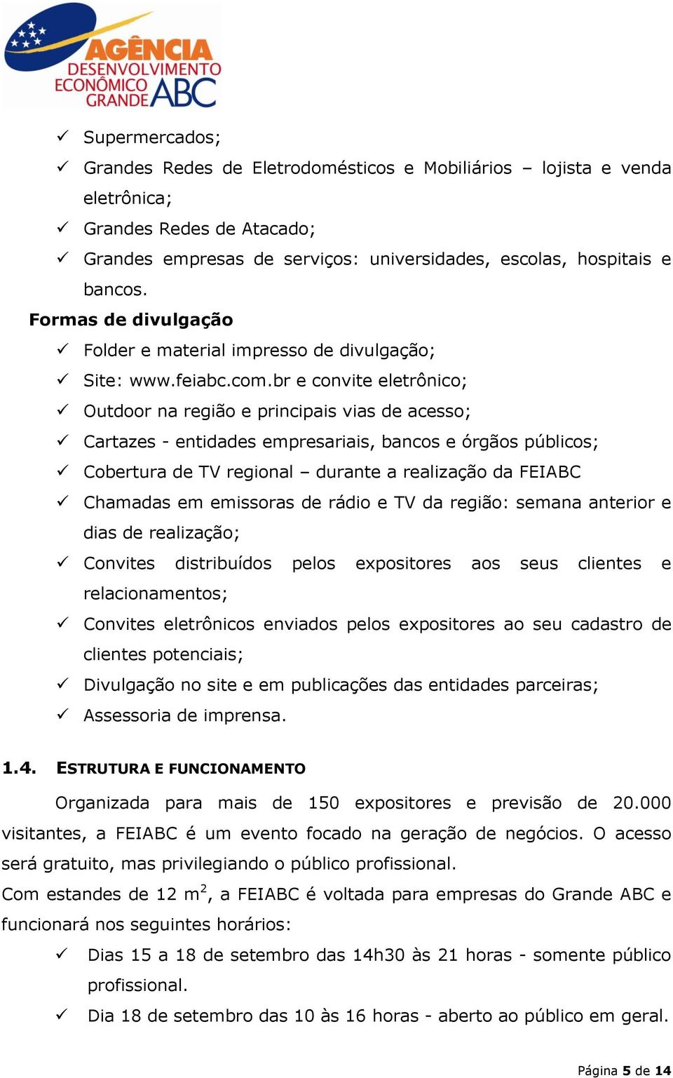 br e convite eletrônico; Outdoor na região e principais vias de acesso; Cartazes - entidades empresariais, bancos e órgãos públicos; Cobertura de TV regional durante a realização da FEIABC Chamadas