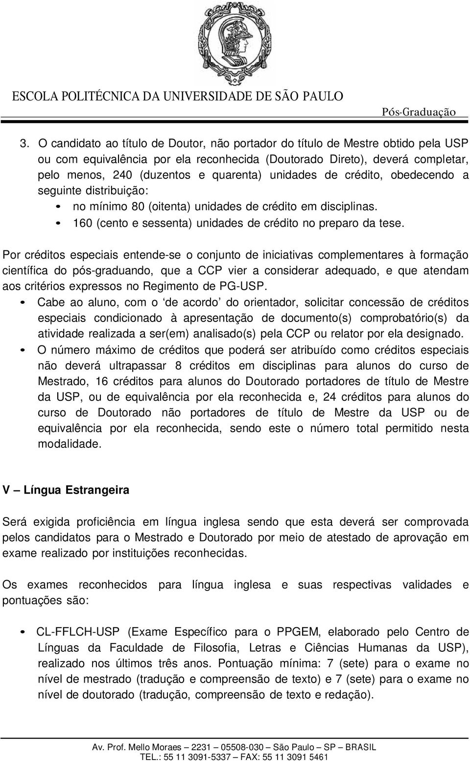 Por créditos especiais entende-se o conjunto de iniciativas complementares à formação científica do pós-graduando, que a CCP vier a considerar adequado, e que atendam aos critérios expressos no