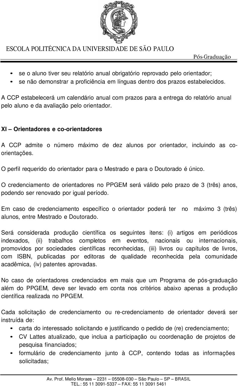 XI Orientadores e co-orientadores A CCP admite o número máximo de dez alunos por orientador, incluindo as coorientações. O perfil requerido do orientador para o Mestrado e para o Doutorado é único.