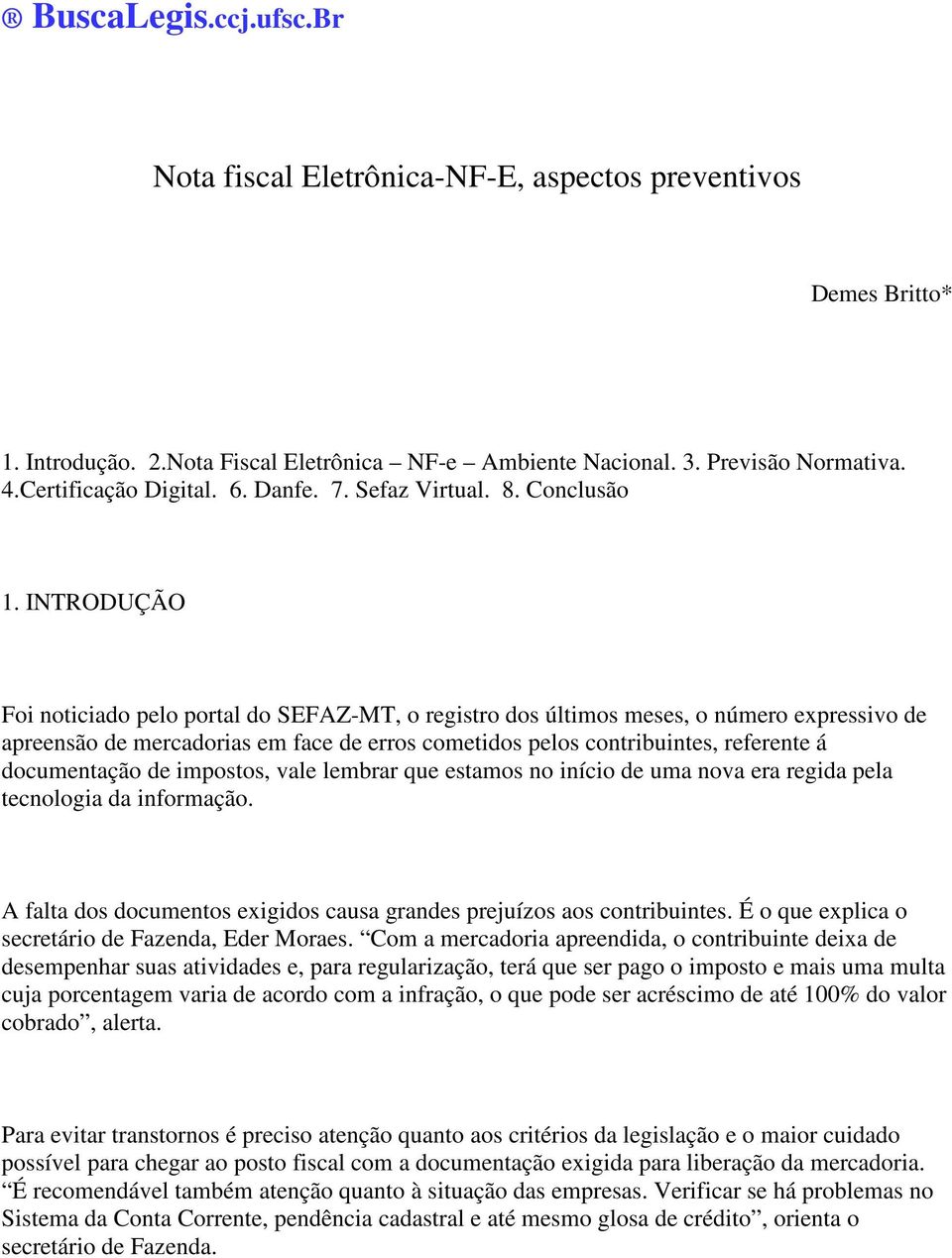 INTRODUÇÃO Foi noticiado pelo portal do SEFAZ-MT, o registro dos últimos meses, o número expressivo de apreensão de mercadorias em face de erros cometidos pelos contribuintes, referente á