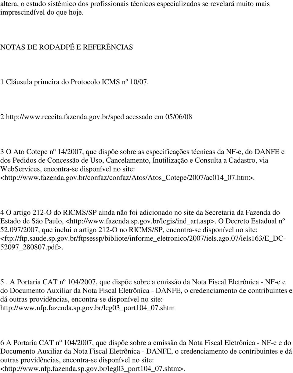 br/sped acessado em 05/06/08 3 O Ato Cotepe nº 14/2007, que dispõe sobre as especificações técnicas da NF-e, do DANFE e dos Pedidos de Concessão de Uso, Cancelamento, Inutilização e Consulta a