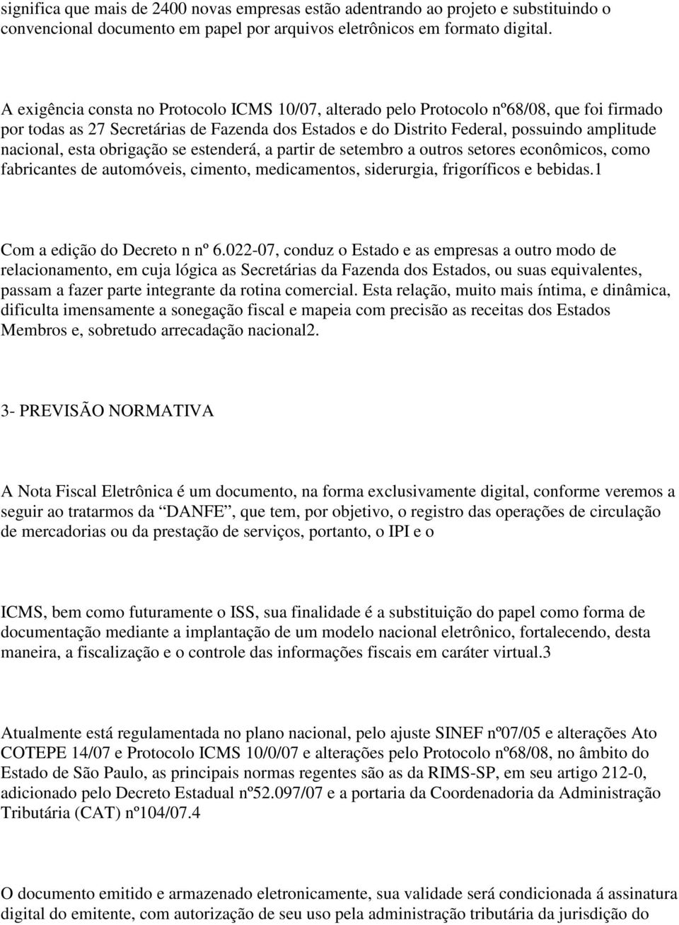 esta obrigação se estenderá, a partir de setembro a outros setores econômicos, como fabricantes de automóveis, cimento, medicamentos, siderurgia, frigoríficos e bebidas.